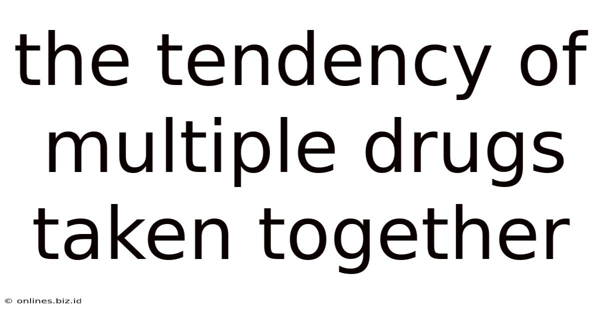 The Tendency Of Multiple Drugs Taken Together
