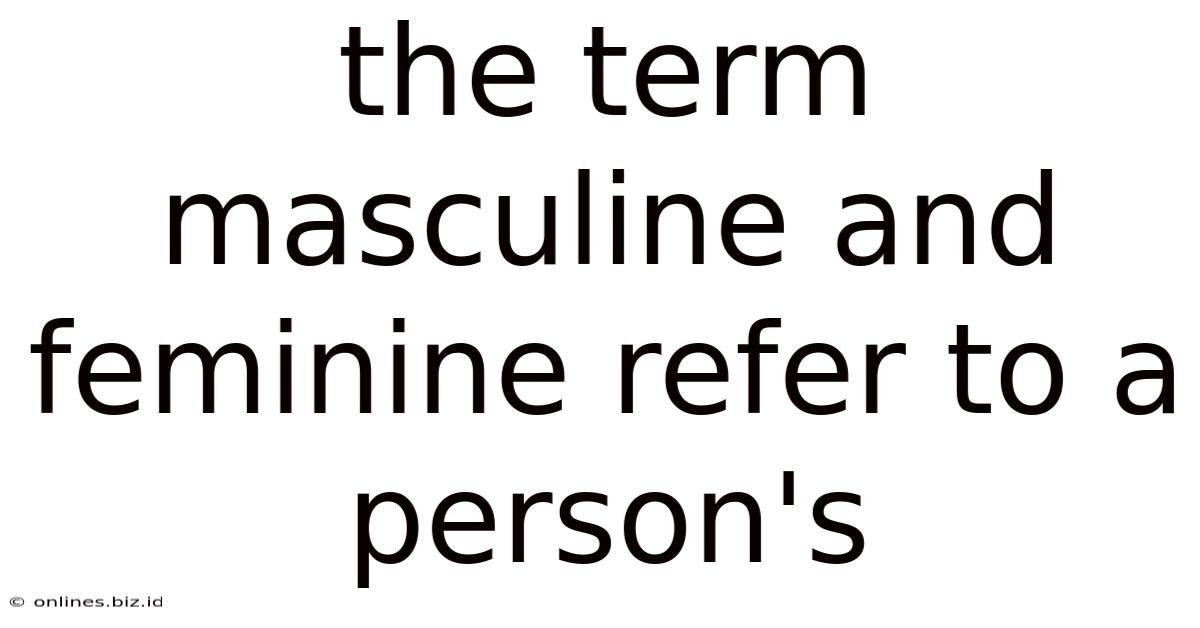 The Term Masculine And Feminine Refer To A Person's