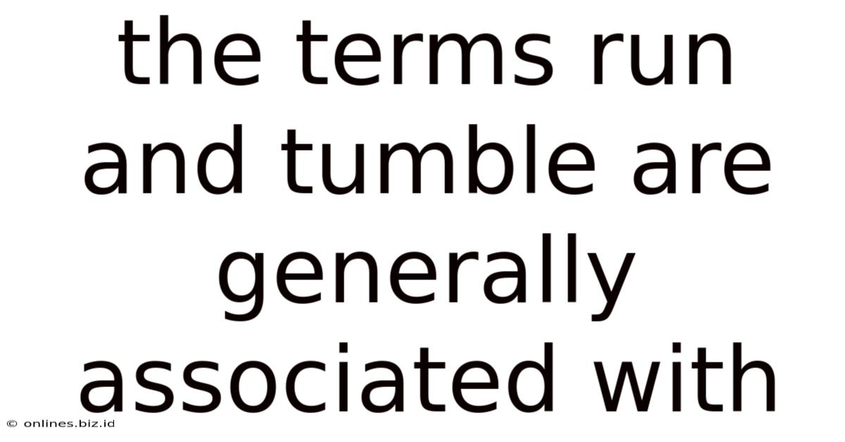 The Terms Run And Tumble Are Generally Associated With