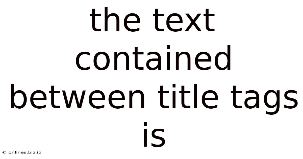 The Text Contained Between Title Tags Is