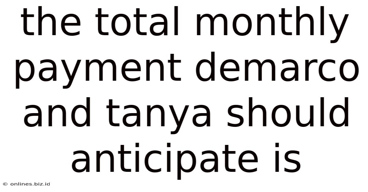 The Total Monthly Payment Demarco And Tanya Should Anticipate Is
