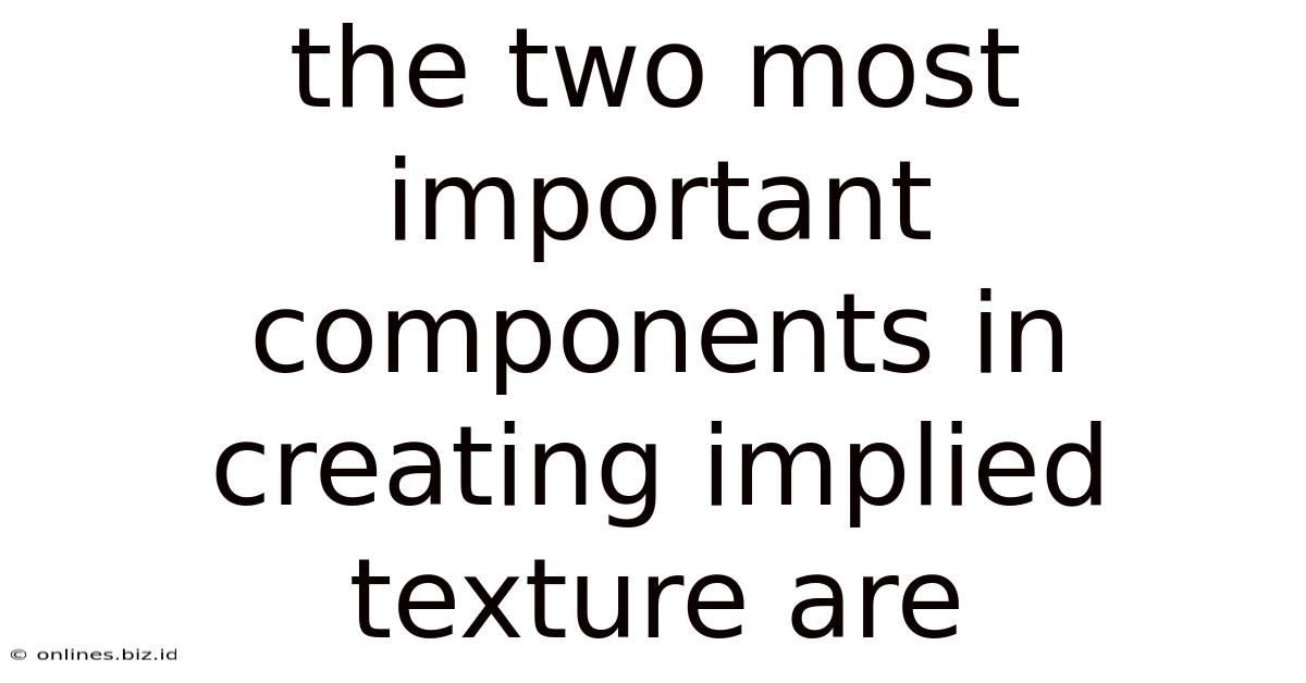 The Two Most Important Components In Creating Implied Texture Are