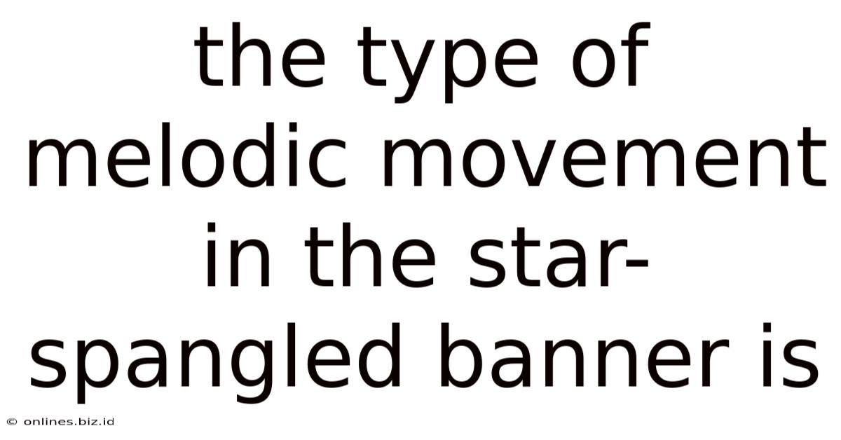 The Type Of Melodic Movement In The Star-spangled Banner Is