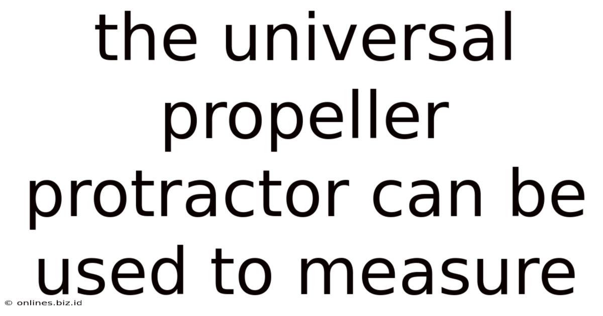 The Universal Propeller Protractor Can Be Used To Measure