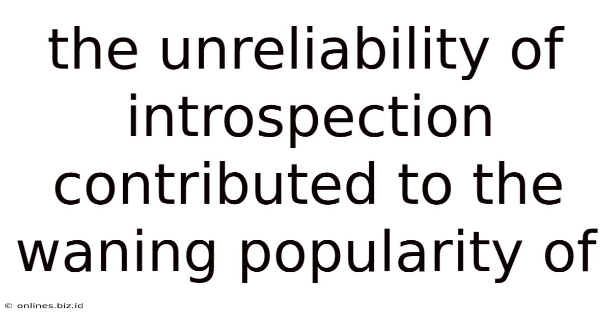The Unreliability Of Introspection Contributed To The Waning Popularity Of