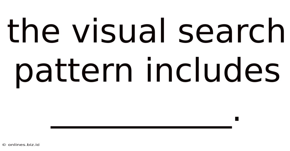 The Visual Search Pattern Includes ___________.