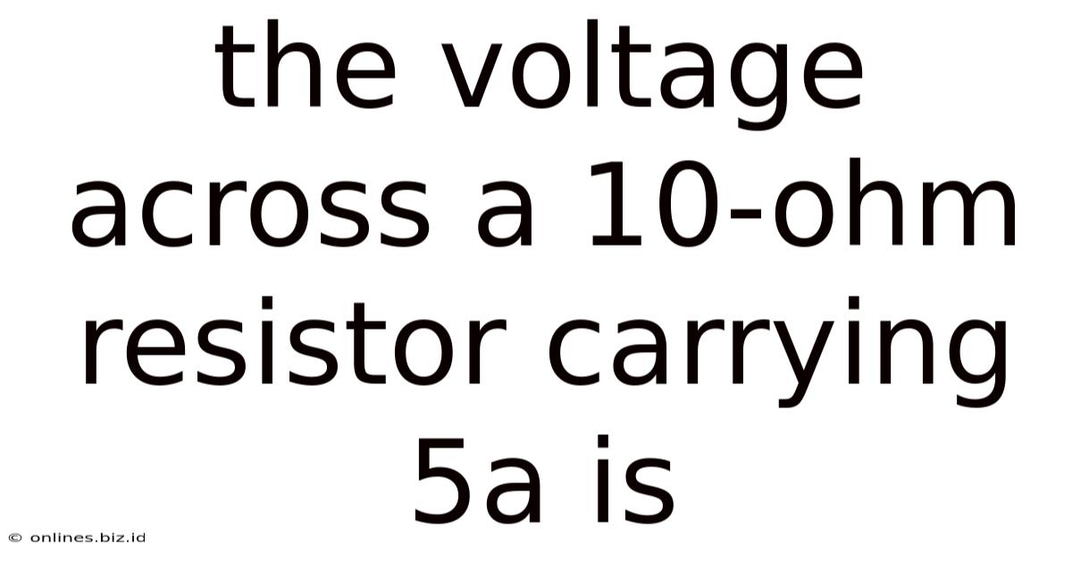 The Voltage Across A 10-ohm Resistor Carrying 5a Is