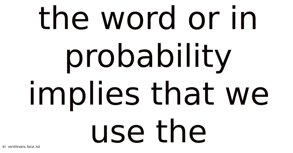 The Word Or In Probability Implies That We Use The