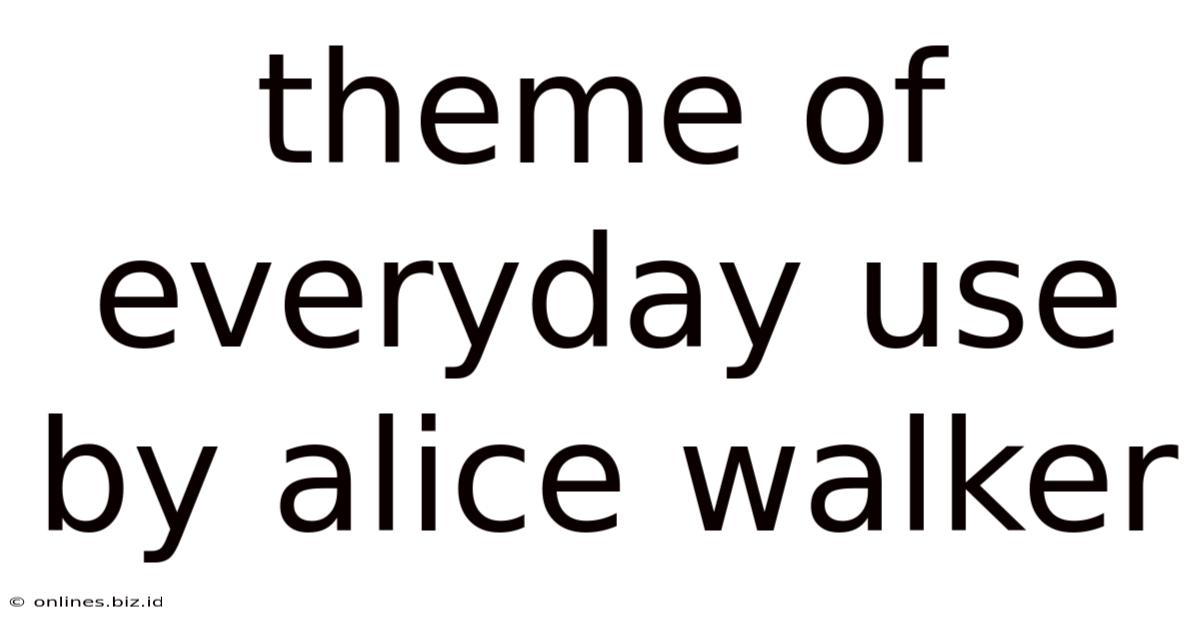 Theme Of Everyday Use By Alice Walker