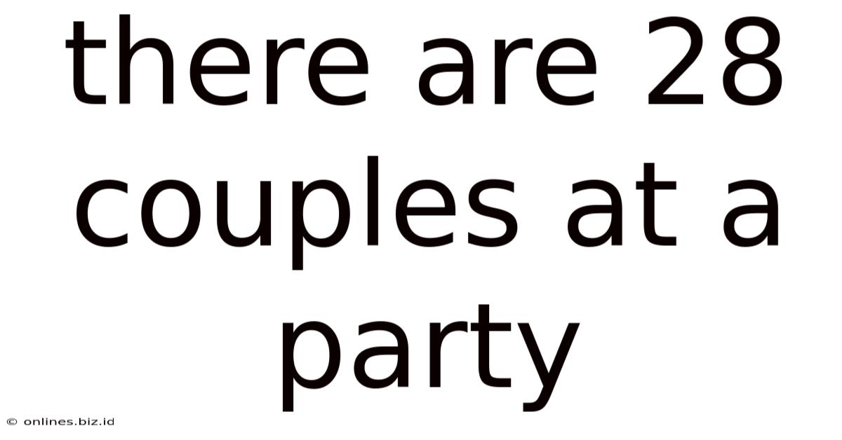 There Are 28 Couples At A Party