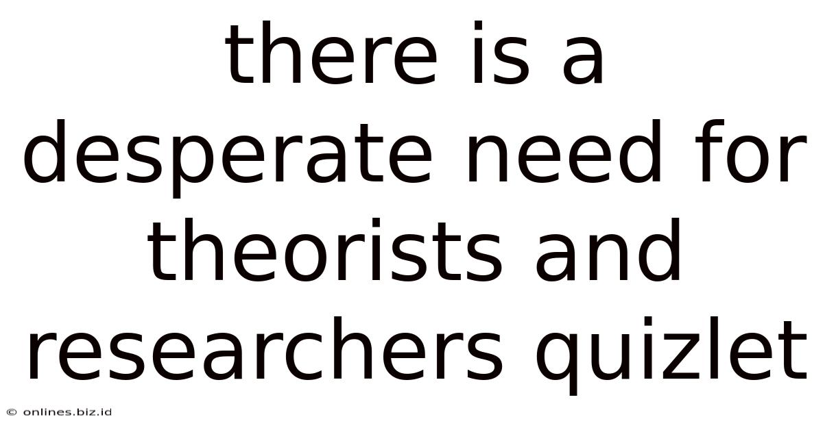 There Is A Desperate Need For Theorists And Researchers Quizlet
