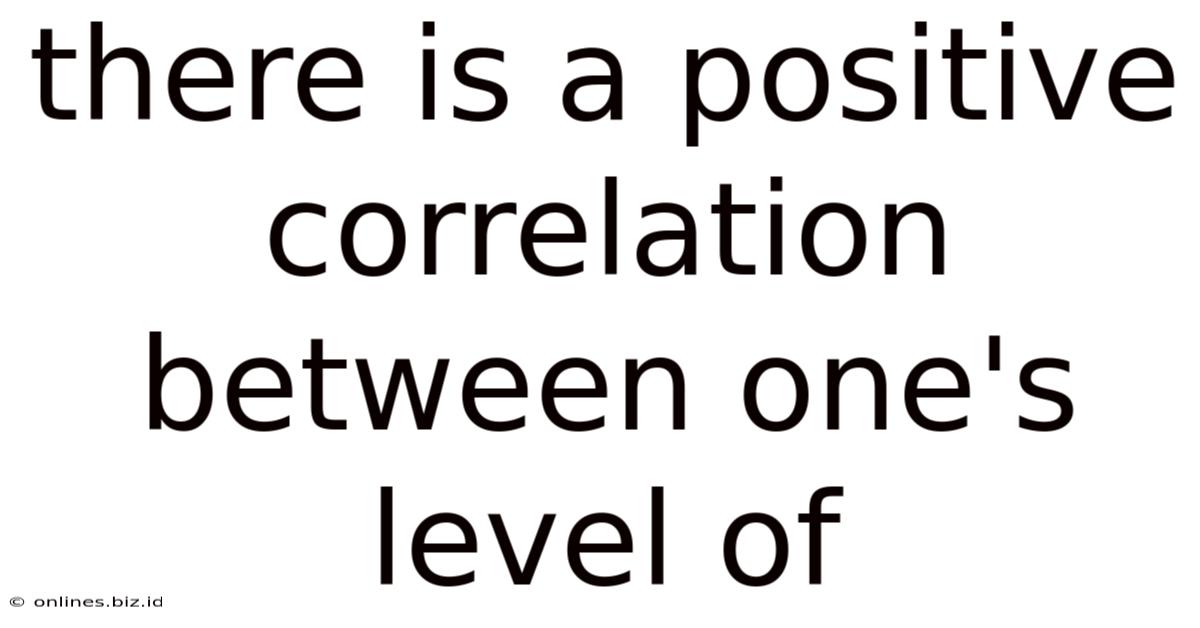 There Is A Positive Correlation Between One's Level Of