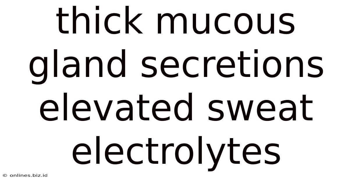 Thick Mucous Gland Secretions Elevated Sweat Electrolytes