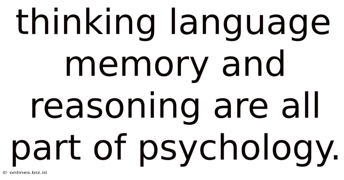 Thinking Language Memory And Reasoning Are All Part Of Psychology.