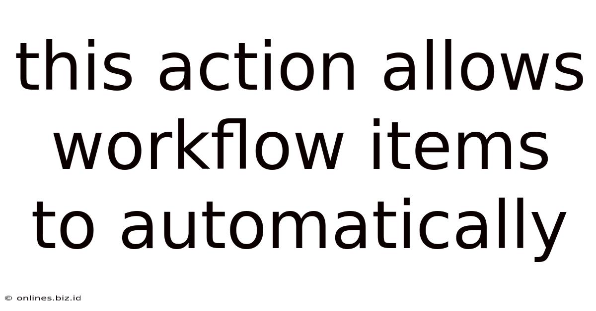 This Action Allows Workflow Items To Automatically