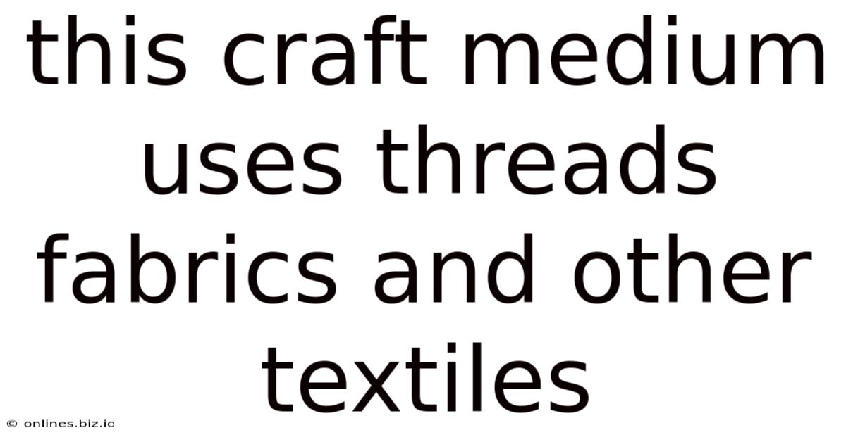 This Craft Medium Uses Threads Fabrics And Other Textiles