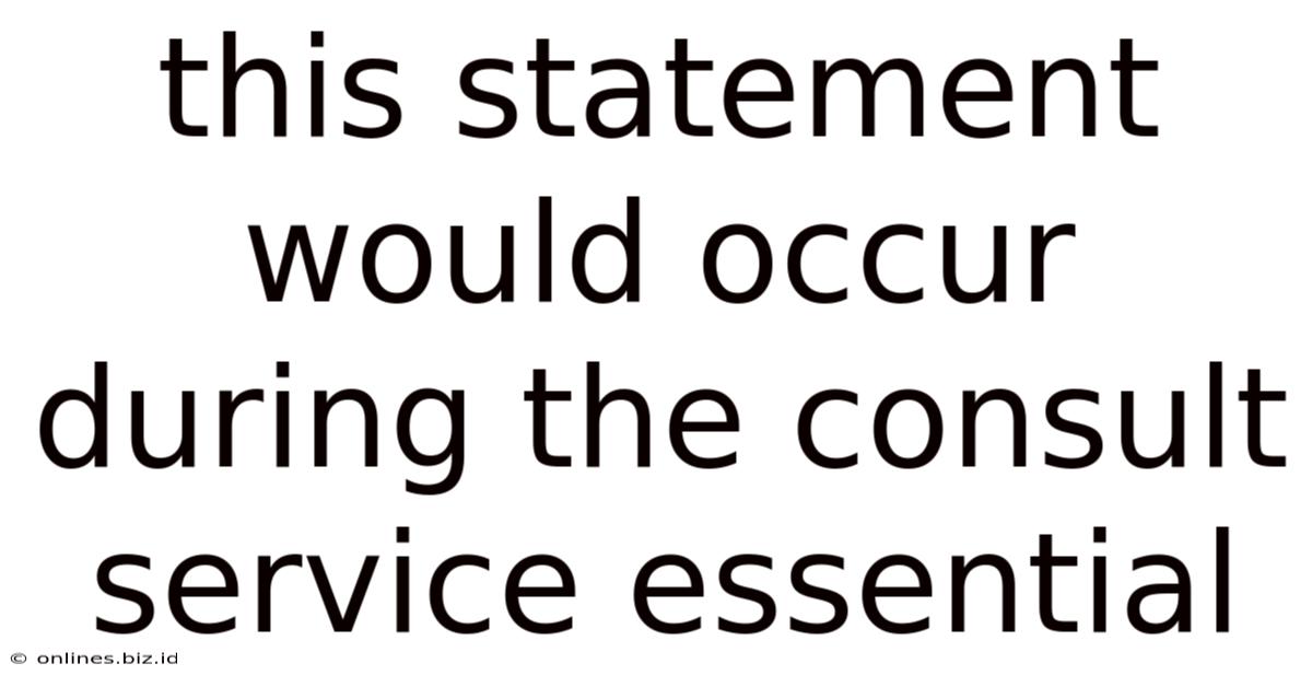 This Statement Would Occur During The Consult Service Essential