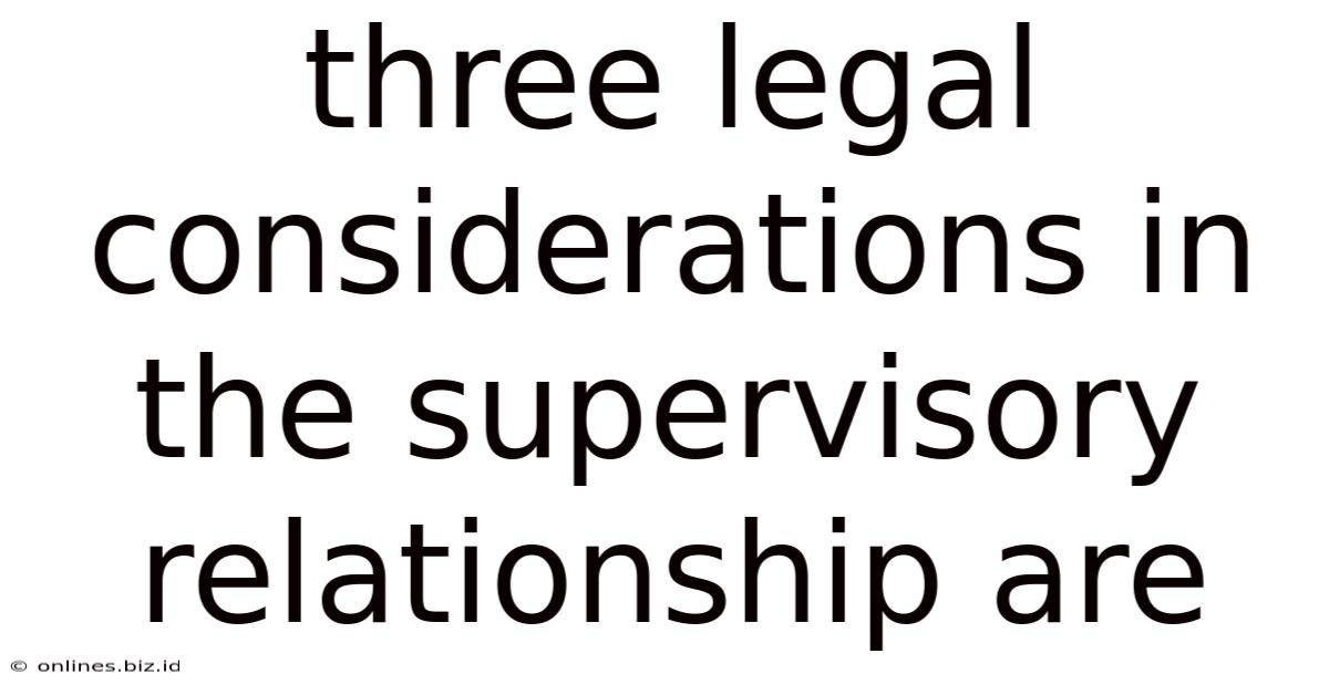 Three Legal Considerations In The Supervisory Relationship Are