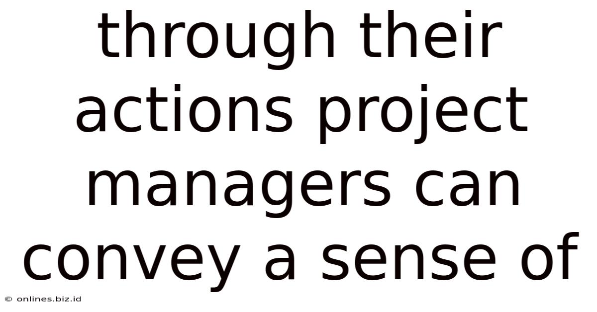 Through Their Actions Project Managers Can Convey A Sense Of