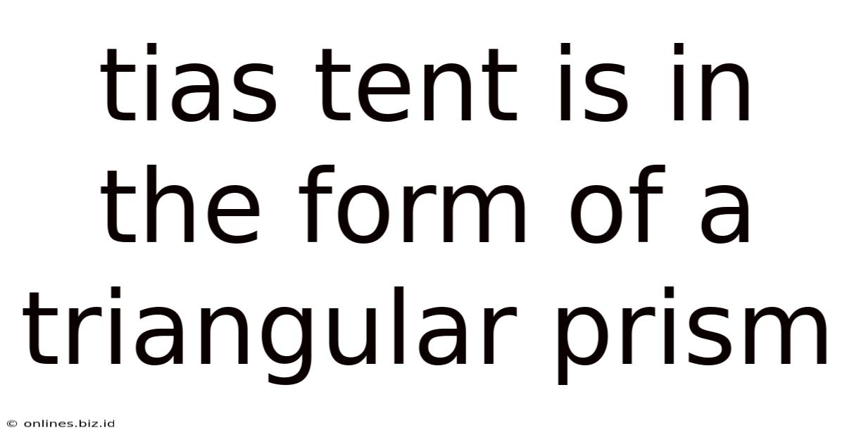 Tias Tent Is In The Form Of A Triangular Prism