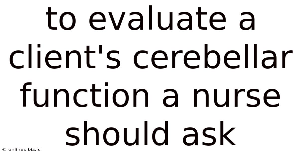 To Evaluate A Client's Cerebellar Function A Nurse Should Ask