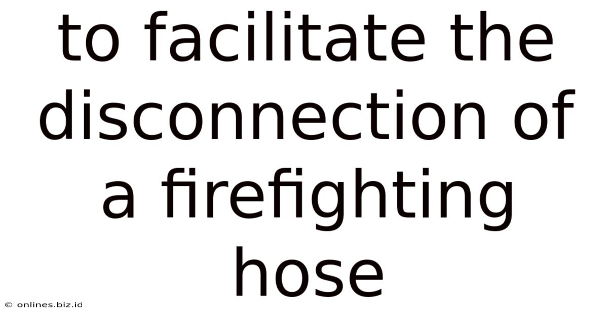To Facilitate The Disconnection Of A Firefighting Hose