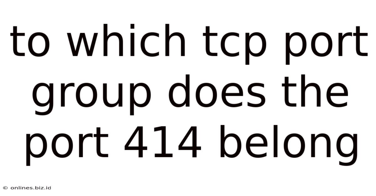 To Which Tcp Port Group Does The Port 414 Belong