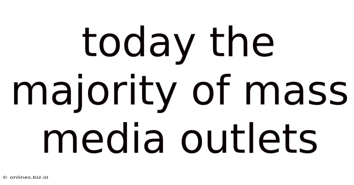 Today The Majority Of Mass Media Outlets