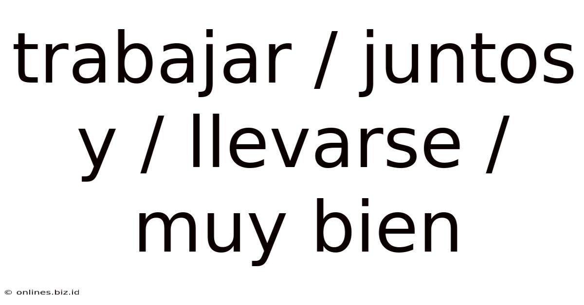 Trabajar / Juntos Y / Llevarse / Muy Bien