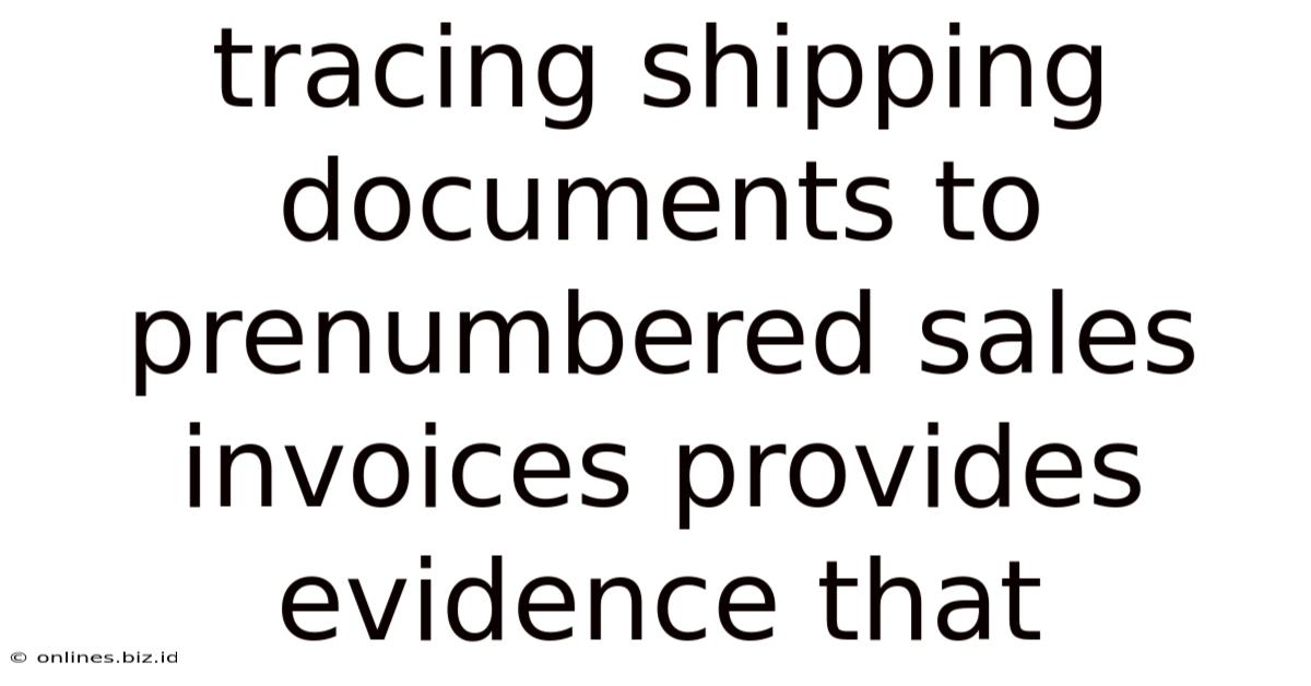 Tracing Shipping Documents To Prenumbered Sales Invoices Provides Evidence That