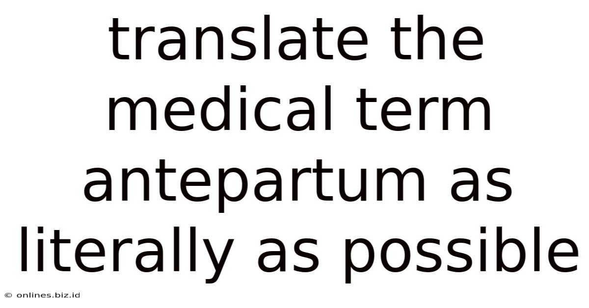 Translate The Medical Term Antepartum As Literally As Possible