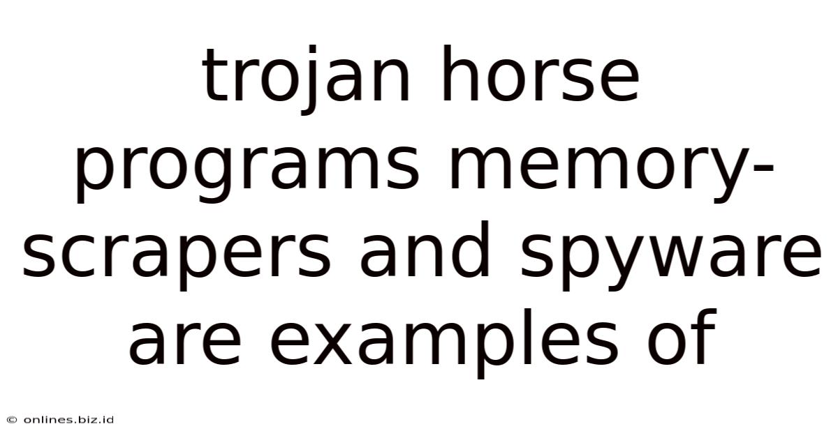Trojan Horse Programs Memory-scrapers And Spyware Are Examples Of