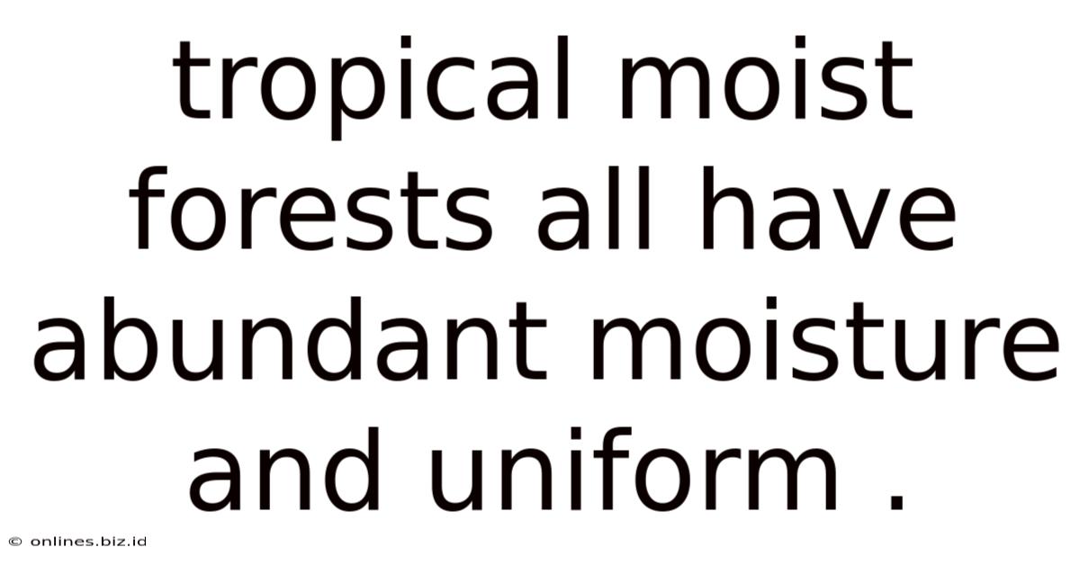 Tropical Moist Forests All Have Abundant Moisture And Uniform .