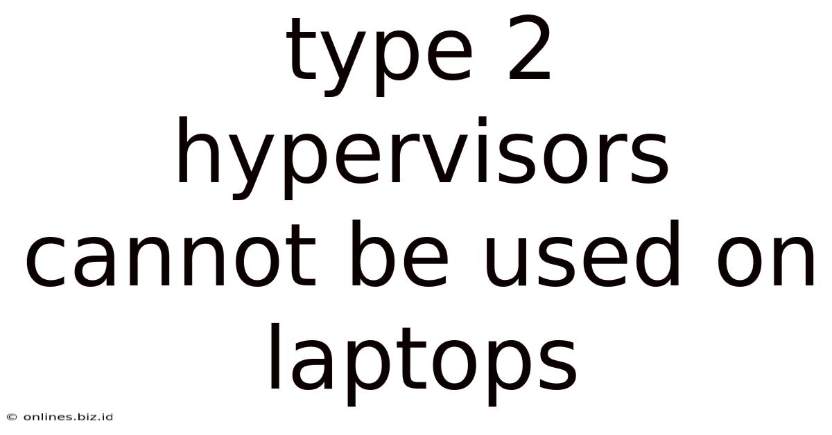 Type 2 Hypervisors Cannot Be Used On Laptops