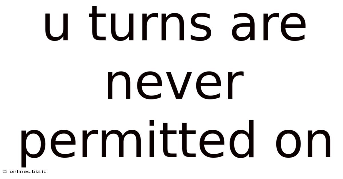 U Turns Are Never Permitted On