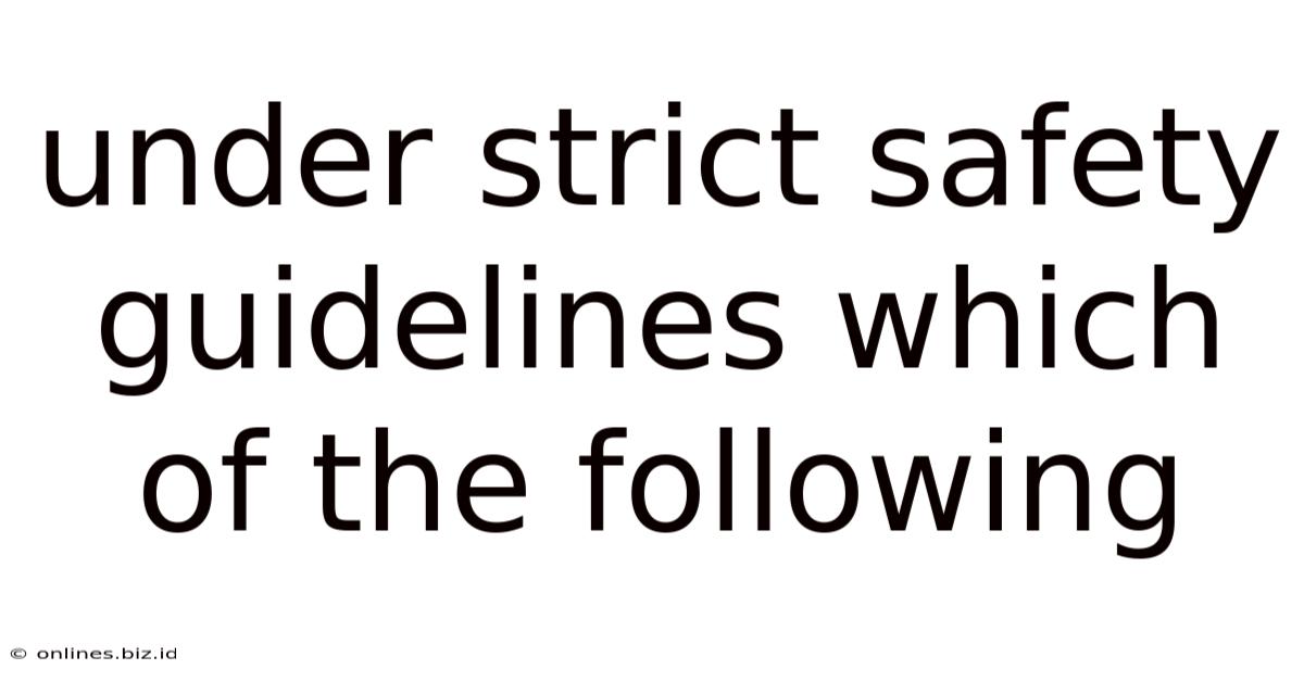Under Strict Safety Guidelines Which Of The Following