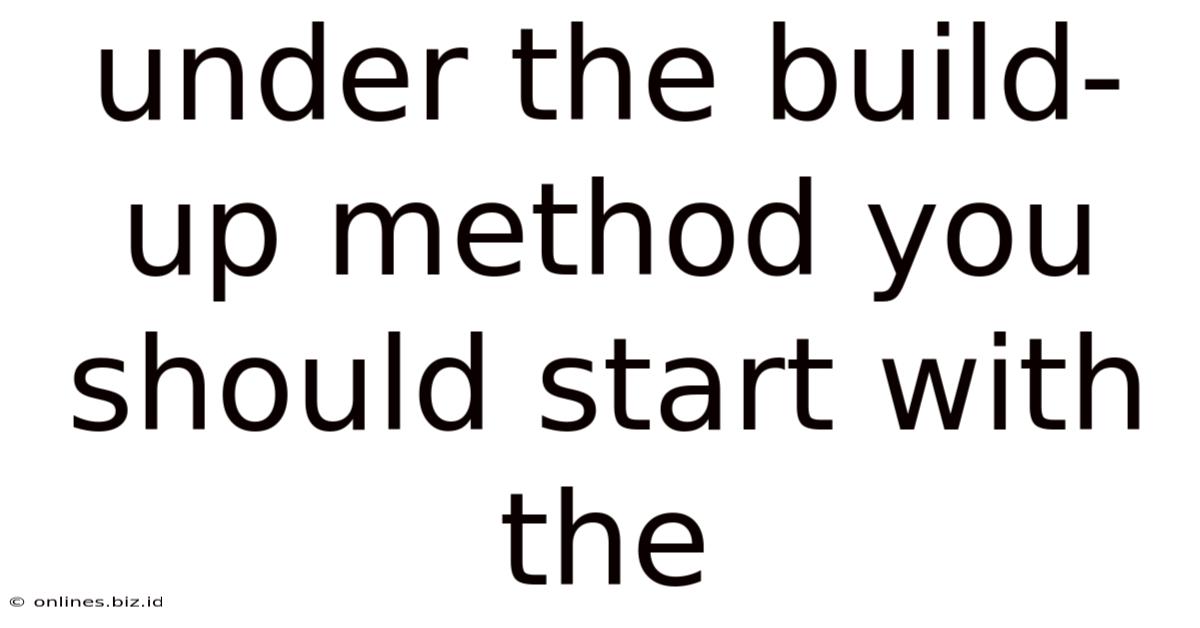 Under The Build-up Method You Should Start With The