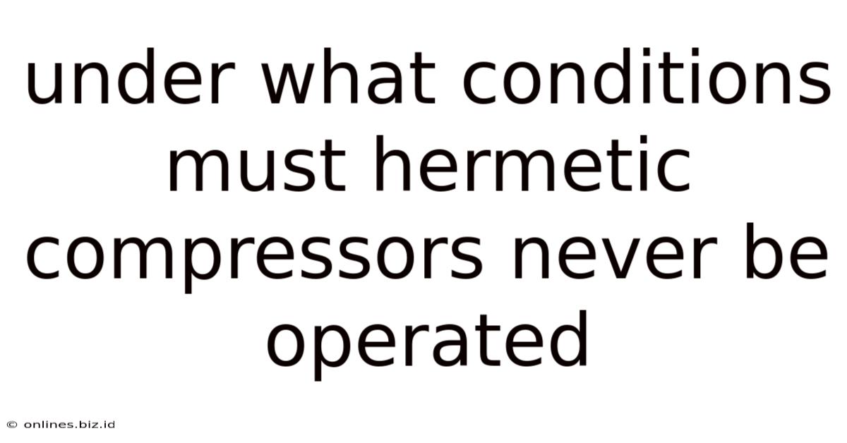 Under What Conditions Must Hermetic Compressors Never Be Operated