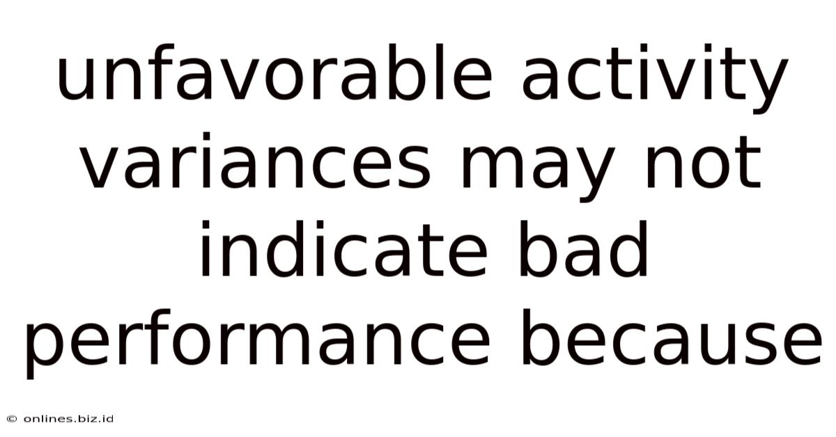 Unfavorable Activity Variances May Not Indicate Bad Performance Because