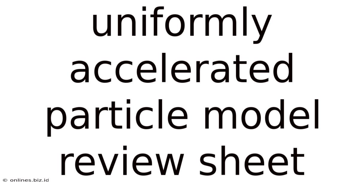 Uniformly Accelerated Particle Model Review Sheet
