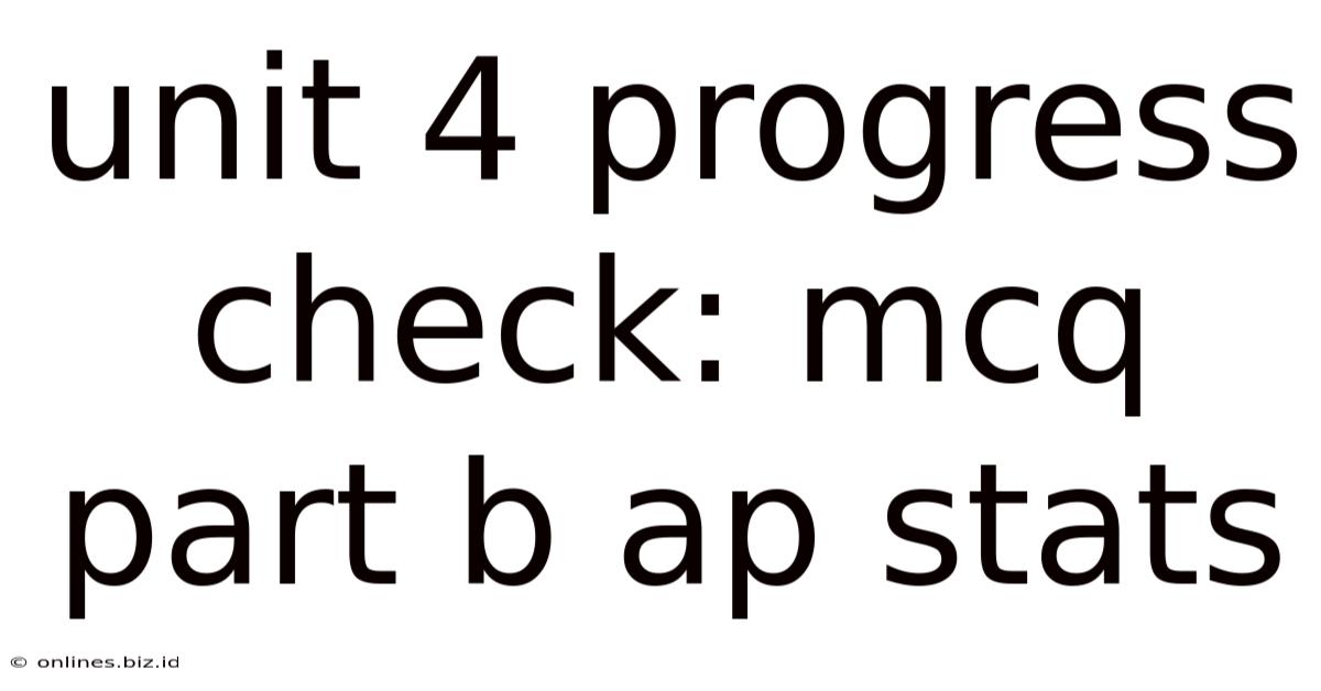 Unit 4 Progress Check: Mcq Part B Ap Stats
