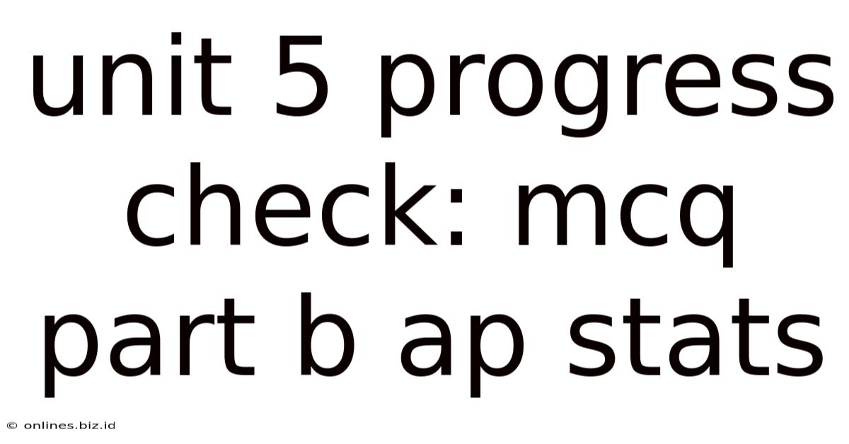 Unit 5 Progress Check: Mcq Part B Ap Stats
