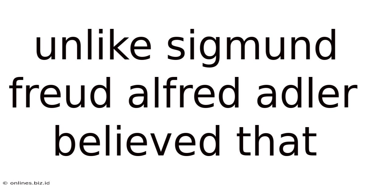 Unlike Sigmund Freud Alfred Adler Believed That