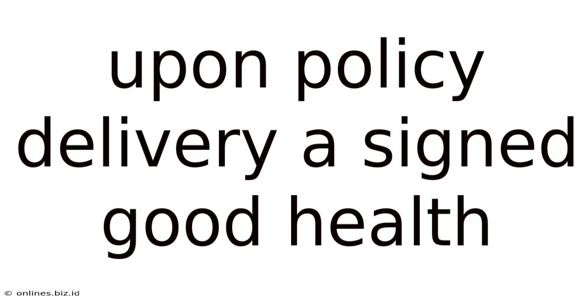 Upon Policy Delivery A Signed Good Health