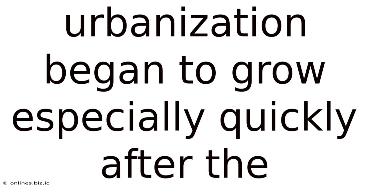 Urbanization Began To Grow Especially Quickly After The