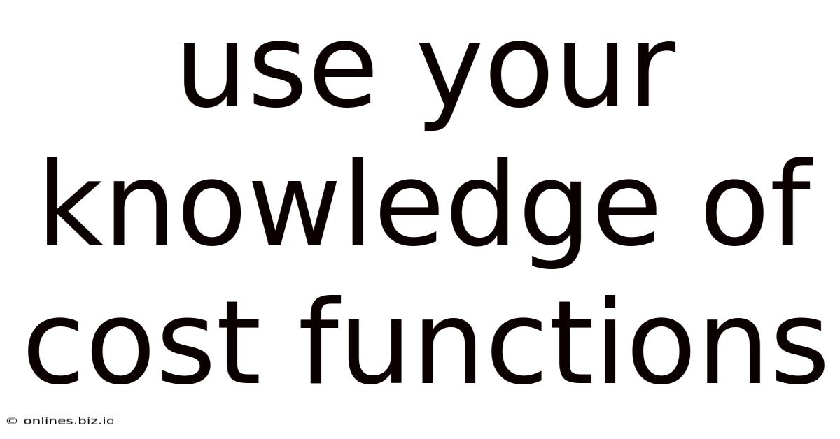 Use Your Knowledge Of Cost Functions