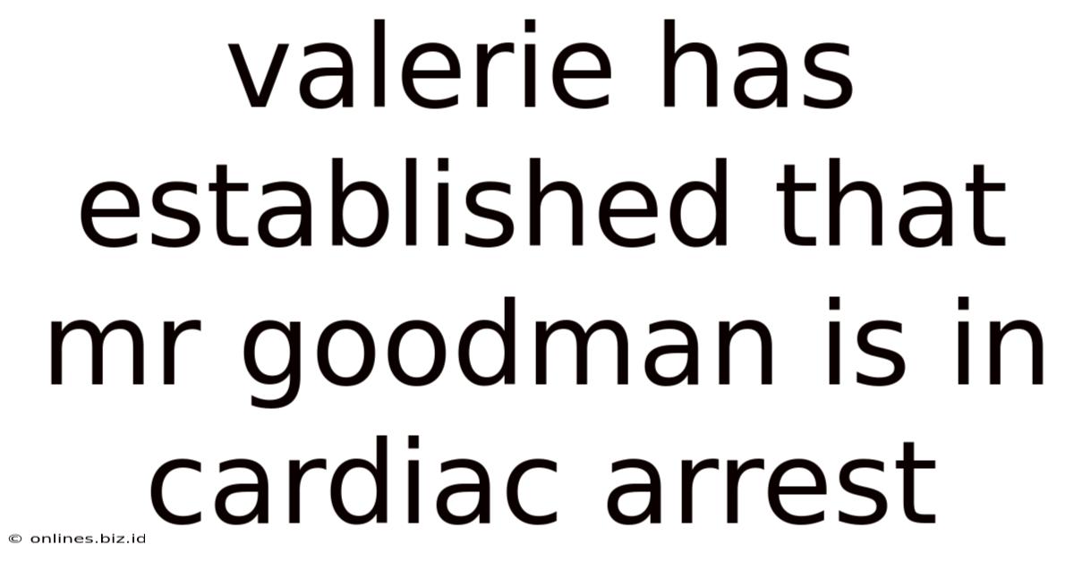 Valerie Has Established That Mr Goodman Is In Cardiac Arrest