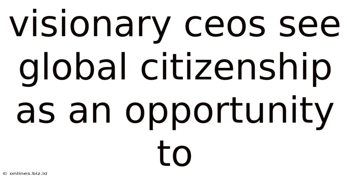 Visionary Ceos See Global Citizenship As An Opportunity To