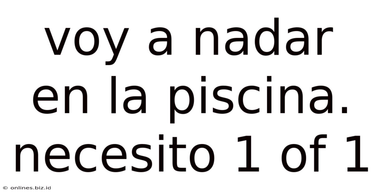Voy A Nadar En La Piscina. Necesito 1 Of 1