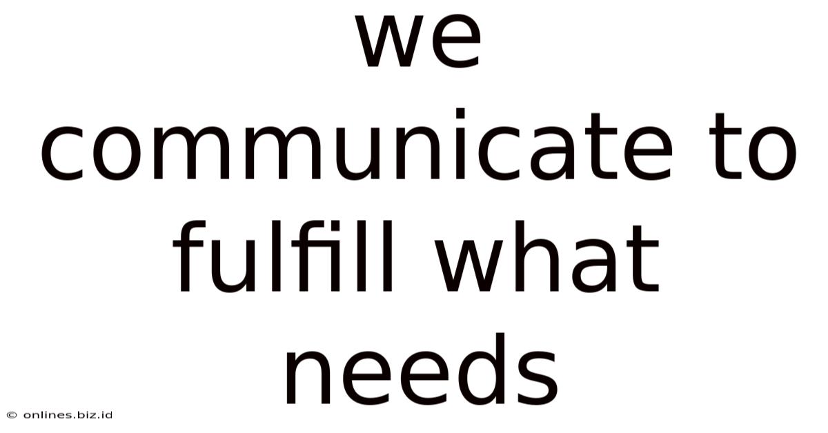 We Communicate To Fulfill What Needs